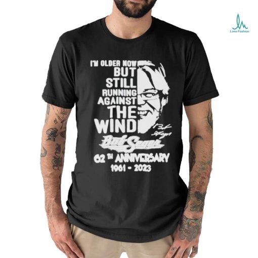 I’m Older Now But Still Running Against The Wind Bob Seger 62th Anniversary T Shirt