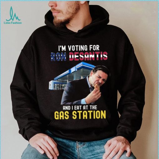 I’m Voting For Ron Desantis And I Eat At The Gas Station T Shirt