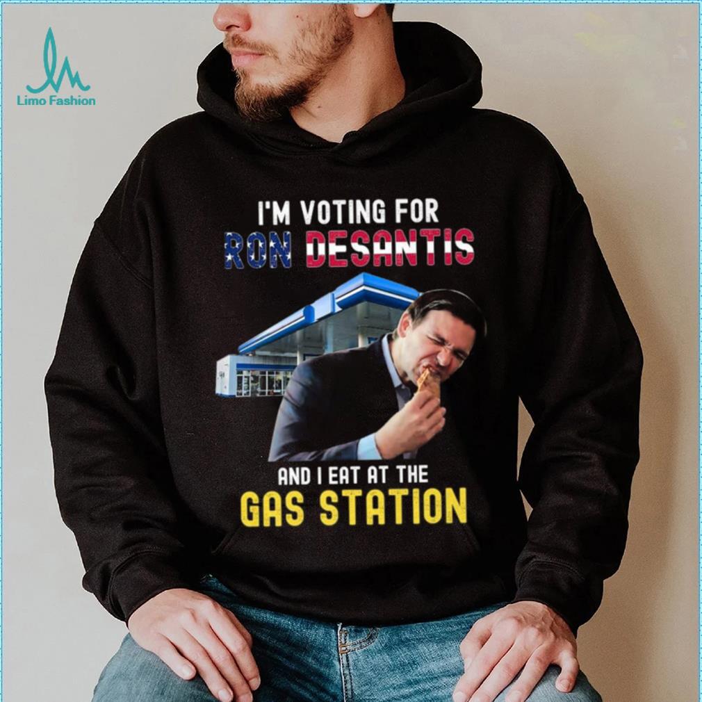 I’m Voting For Ron Desantis And I Eat At The Gas Station T Shirt I’m Voting For Ron Desantis And I Eat At The Gas Station T Shirt