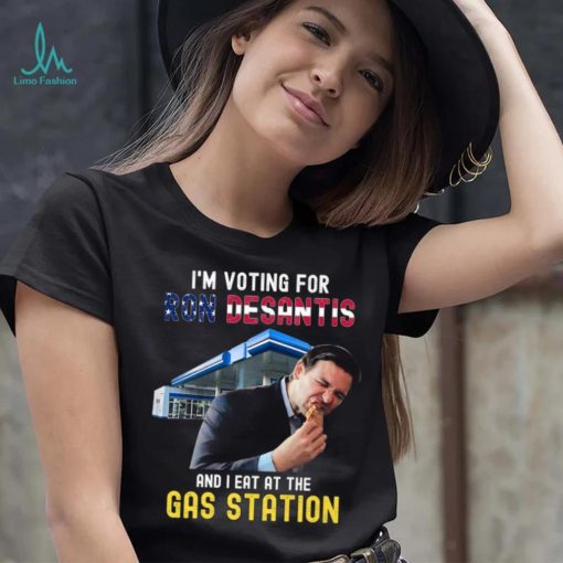 I’m Voting For Ron Desantis And I Eat At The Gas Station T Shirt