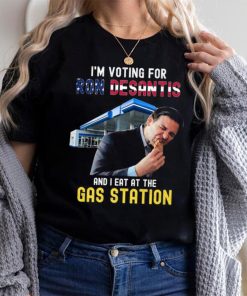 I’m Voting For Ron Desantis And I Eat At The Gas Station T Shirt