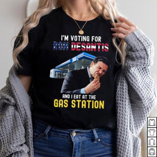 I’m Voting For Ron Desantis And I Eat At The Gas Station T Shirt