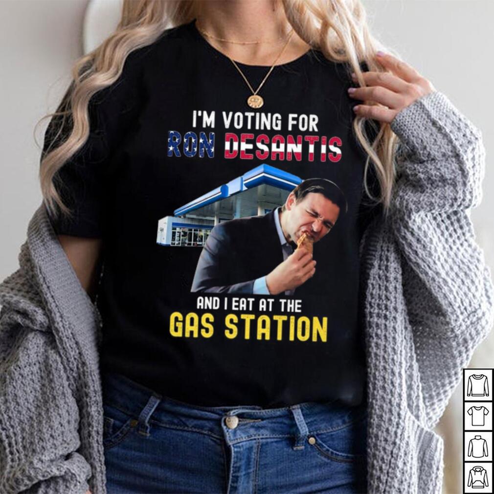 I’m Voting For Ron Desantis And I Eat At The Gas Station T Shirt I’m Voting For Ron Desantis And I Eat At The Gas Station T Shirt