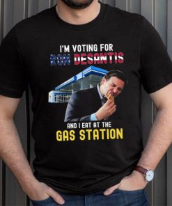 I’m Voting For Ron Desantis And I Eat At The Gas Station T Shirt