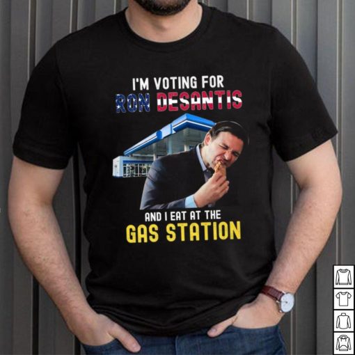 I’m Voting For Ron Desantis And I Eat At The Gas Station T Shirt