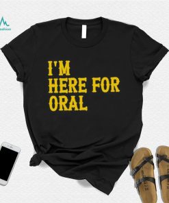 I’m here for oral shirt