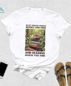 In My Dream World Books Are F.ree And Reading Makes You Thin Ladies T Shirt