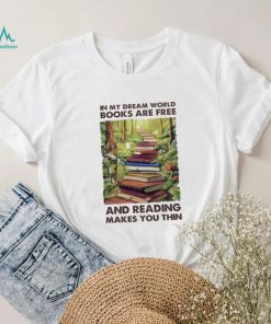In My Dream World Books Are F.ree And Reading Makes You Thin Ladies T Shirt