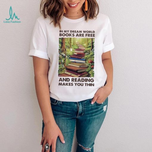 In My Dream World Books Are F.ree And Reading Makes You Thin Ladies T Shirt