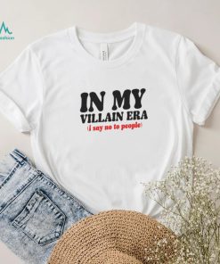 In My Villain Era I Say No To People shirt, hoodie, sweater, long sleeve and tank top In My Villain Era I Say No To People shirt