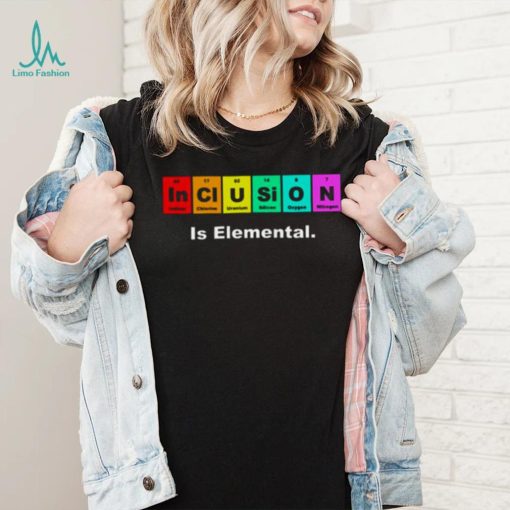Inclusion Is Elemental Lgbqt Periodic Elements shirt