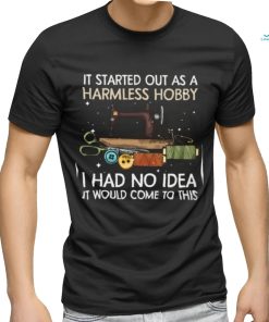 It Started Out As Harmless Hobby   Gift For Sewing Lovers Classic T Shirt