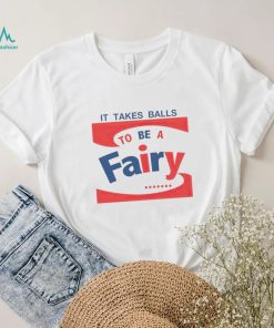 It takes balls to be a fairy T shirt