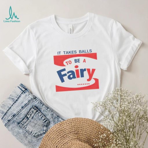 It takes balls to be a fairy T shirt
