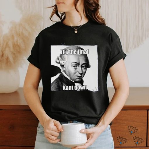 It’s The Final Kant Down T Shirt