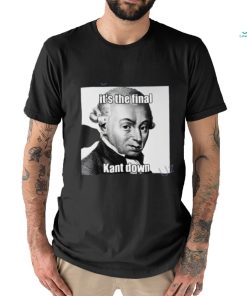 It's The Final Kant Down T Shirt