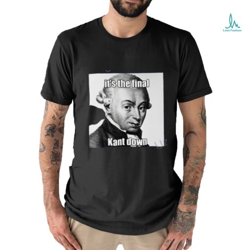It’s The Final Kant Down T Shirt