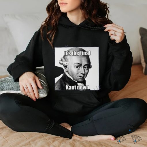 It’s The Final Kant Down T Shirt
