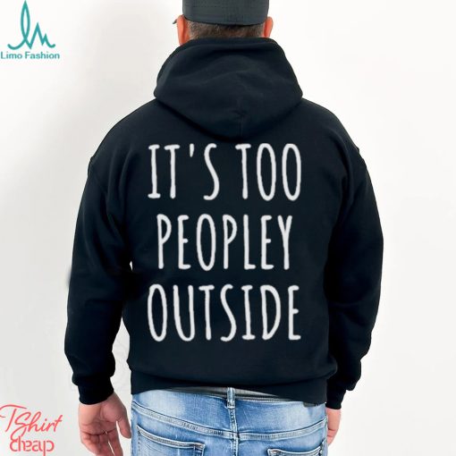 It’s Too Peopley Outside Shirt