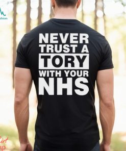 Janey Godley Never Trust A Tory With Your Nhs Shirt, hoodie, sweater, long sleeve and tank top Janey Godley Never Trust A Tory With Your Nhs Shirt