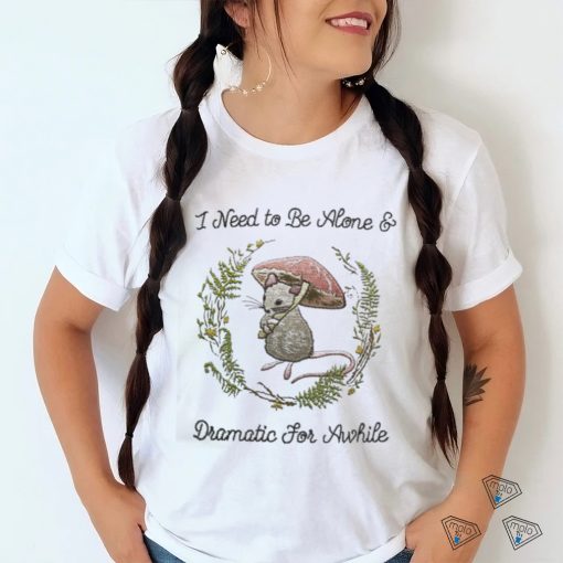 Jmcgg I Need To Be Alone And Dramatic For Awhile Shirt