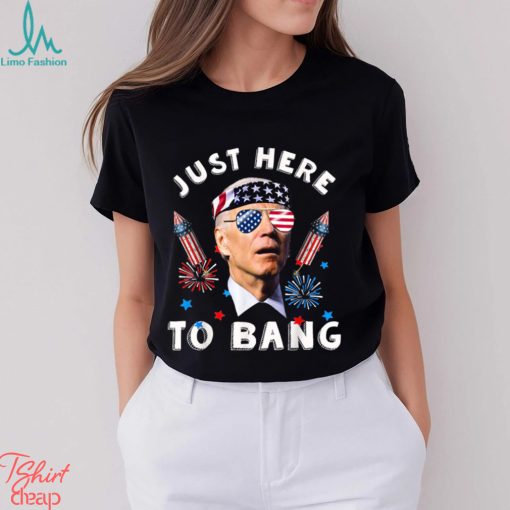 Joe Biden 4th Of July 2023 Funny I_m Just Here To Bang T shirt