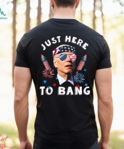 Joe Biden 4th Of July 2023 Funny I_m Just Here To Bang T shirt