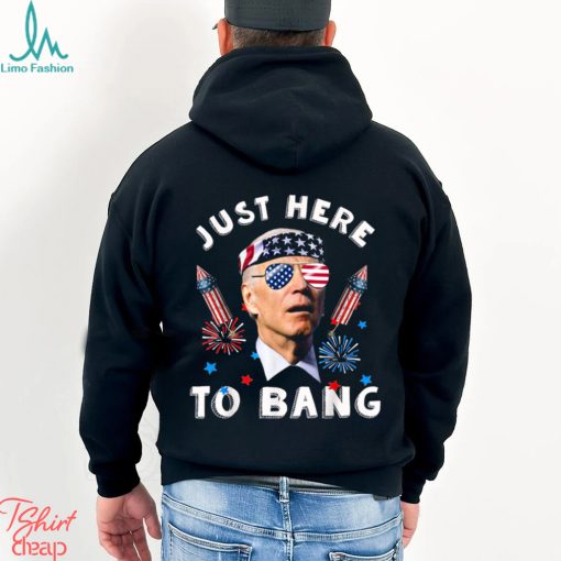 Joe Biden 4th Of July 2023 Funny I_m Just Here To Bang T shirt