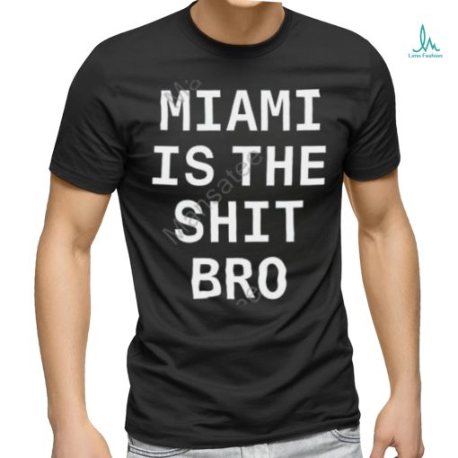 Josh Pate Miami Is The Shit Bro T Shirt
