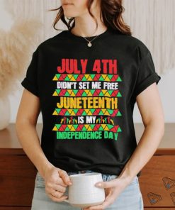 July 4th Didn’t Set Me Free Juneteenth Day 2023 Shirt