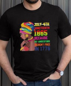 Juneteenth History 1865 Because My Ancestors Weren’t Free In 1776 shirt