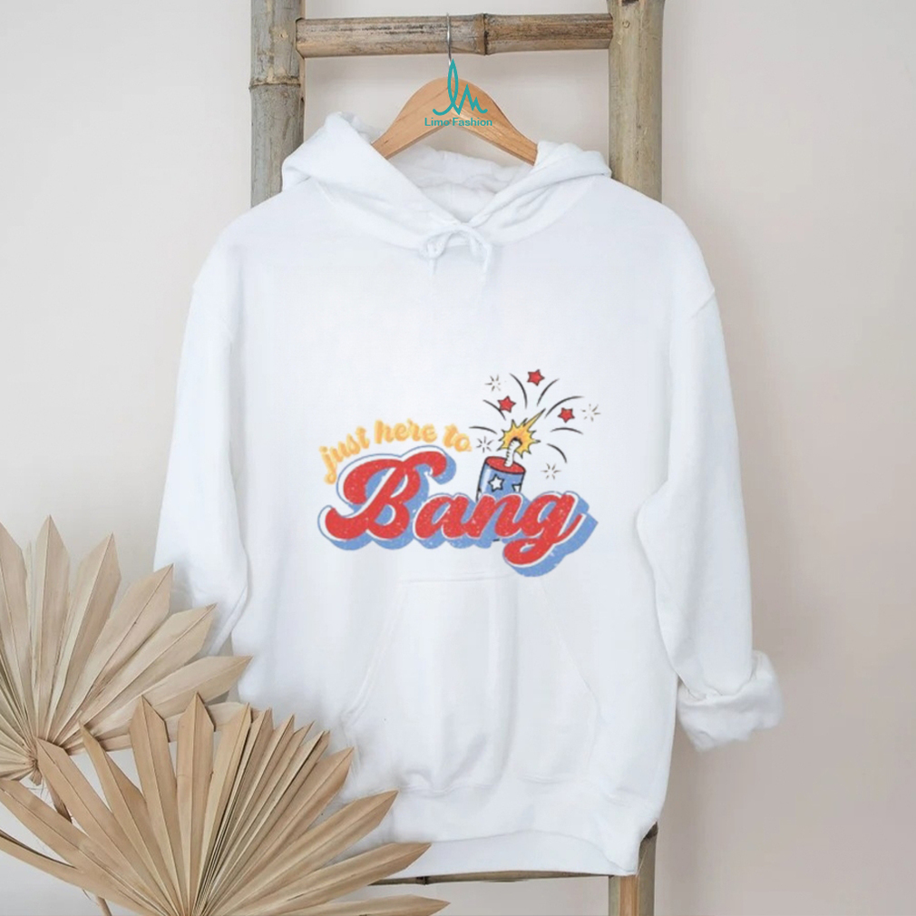 Just Here To Bang Shirt Just Here To Bang Shirt