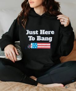 Just Here To Bang T Shirt