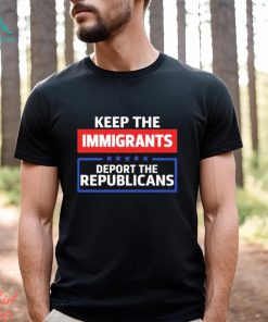 Keep The Immigrants Deport The Republicans Long Sleeves T Shirt