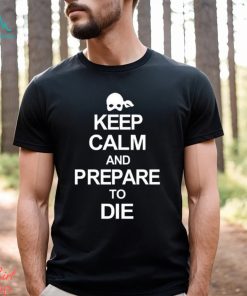 Keep calm and prepare to die 2023 shirt