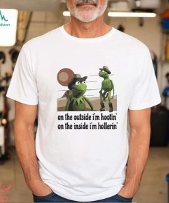 Kermit Hootin And Hollerin On The Outside I’m Shirt
