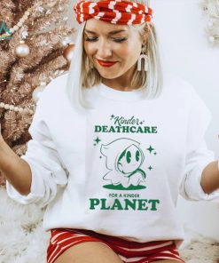Kinder Deathcare For A Kinder Planet shirt