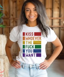 Kiss Whoever The Fuck You Want Pride Shirt