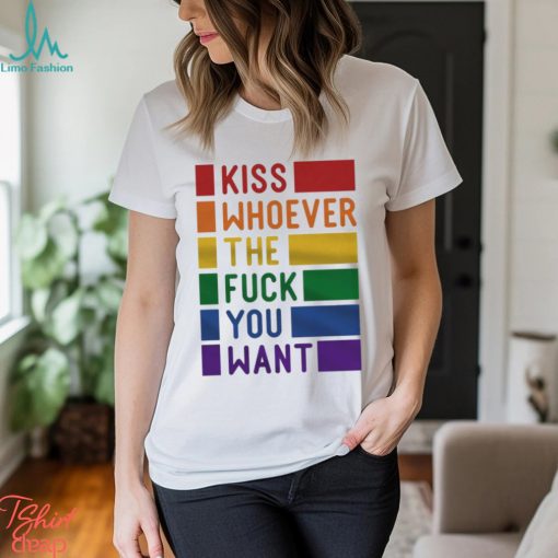 Kiss Whoever The Fuck You Want Pride Shirt