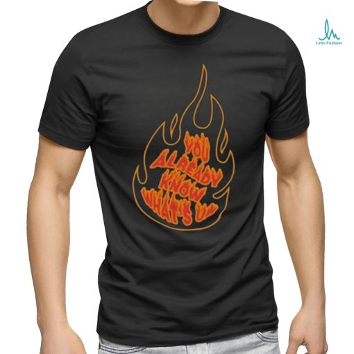 Knj Flames You Already Know What’s Up Shirt