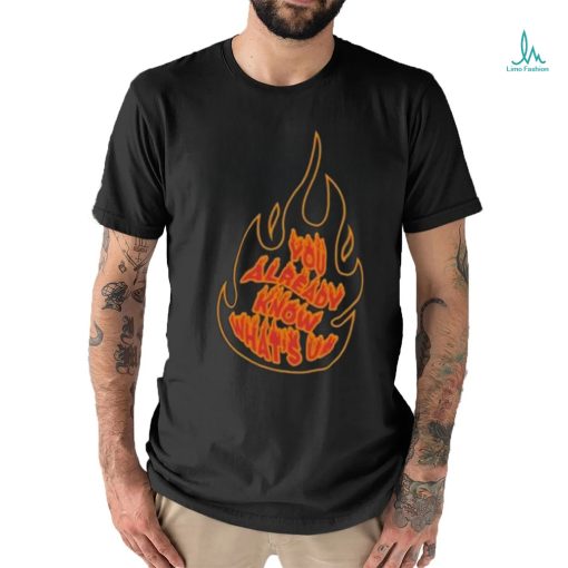 Knj Flames You Already Know What’s Up Shirt