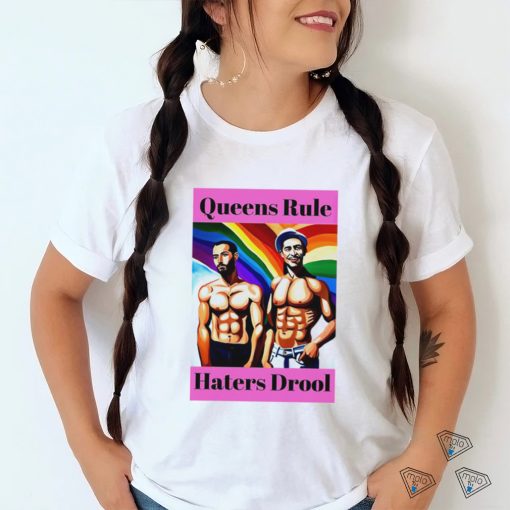 LGBT Queens Rule Haters Drool shirt