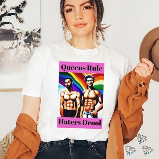 LGBT Queens Rule Haters Drool shirt