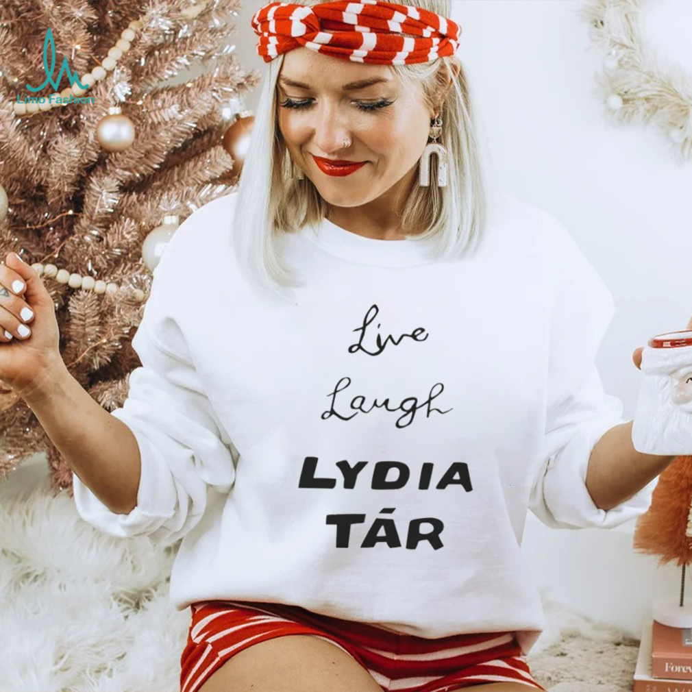 LIVE LAUGH LYDIA TAR SHIRT LIVE LAUGH LYDIA TAR SHIRT