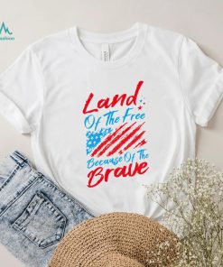 Land of the free because of the brave 4th of July shirt