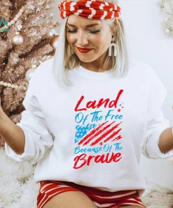 Land of the free because of the brave 4th of July shirt