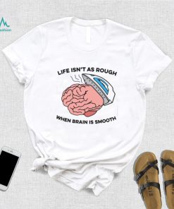 Life Isn't As Rough, When Brain Is Smooth V Neck Unisex T Shirt