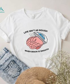 Life Isn't As Rough, When Brain Is Smooth V Neck Unisex T Shirt