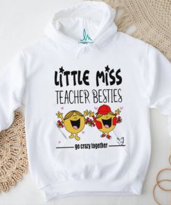 Little Miss Teacher Besties Go Crazy Together Shirt