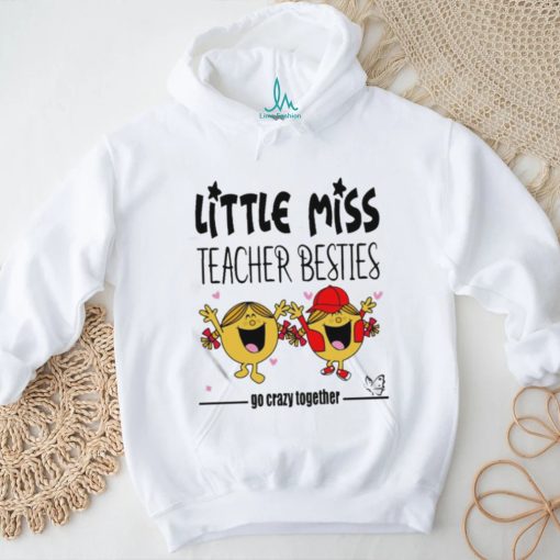 Little Miss Teacher Besties Go Crazy Together Shirt